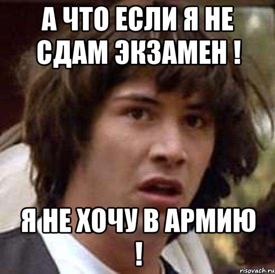 А что если я не сдам экзамен ! Я не хочу в армию !, Мем А что если (Киану Ривз)