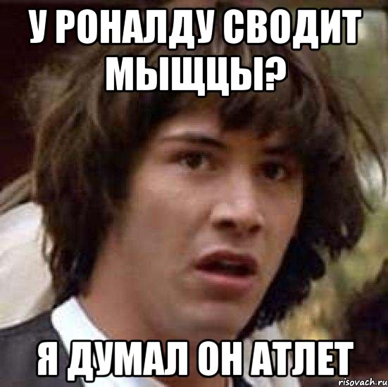 У РОНАЛДУ СВОДИТ МЫЩЦЫ? Я ДУМАЛ ОН АТЛЕТ, Мем А что если (Киану Ривз)