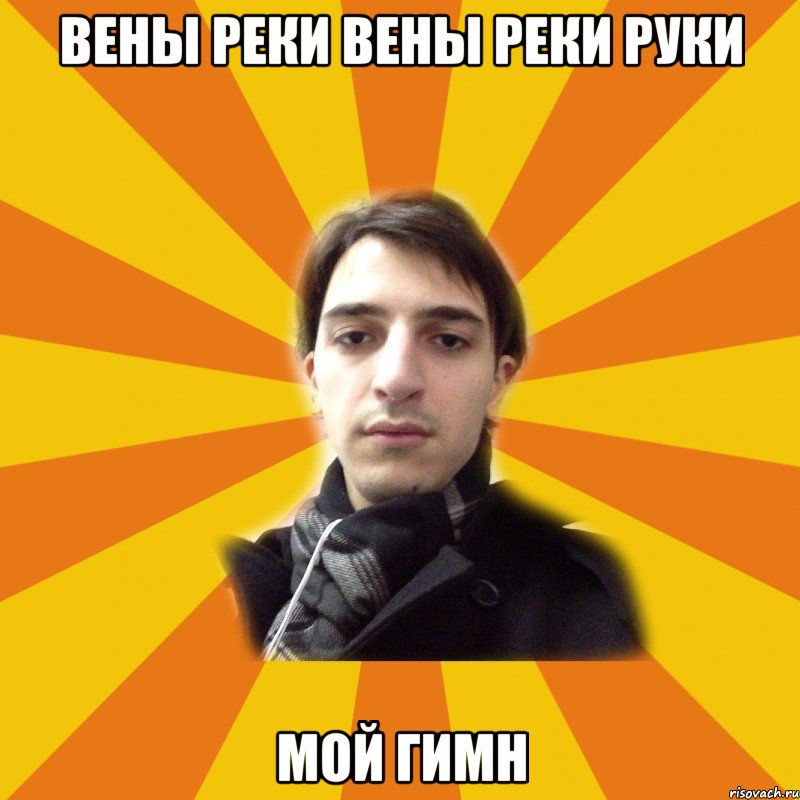 вены реки вены реки руки мой гимн