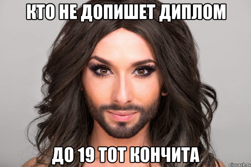 кто не допишет диплом до 19 тот Кончита