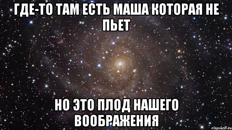 Где-то там есть МАша которая не пьет но это плод нашего воображения, Мем  Космос (офигенно)