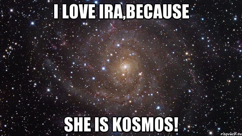 I love ira,because she is kosmos!, Мем  Космос (офигенно)