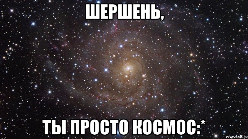 ШЕРШЕНЬ, ТЫ ПРОСТО КОСМОС:*, Мем  Космос (офигенно)