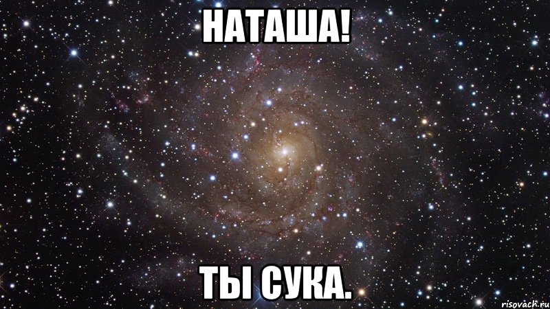 Наташа! ты сука., Мем  Космос (офигенно)