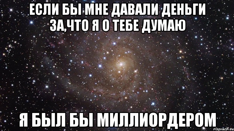 Если бы мне давали деньги за,что я о тебе думаю Я был бы миллиордером, Мем  Космос (офигенно)