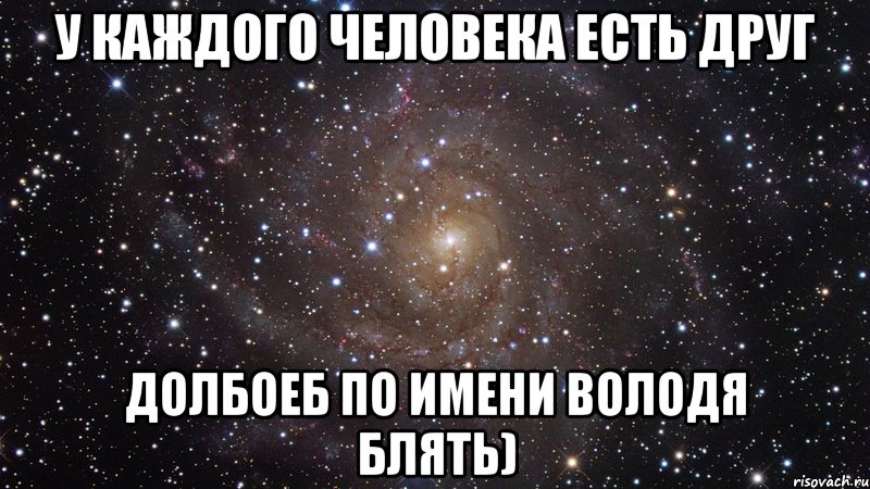 У каждого человека есть друг долбоеб по имени Володя блять), Мем  Космос (офигенно)