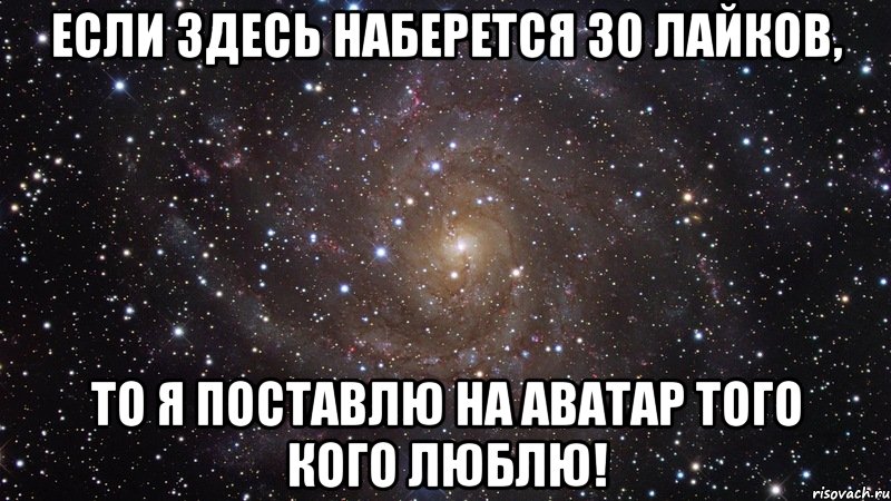 Если здесь наберется 30 лайков, то я поставлю на аватар того кого люблю!, Мем  Космос (офигенно)