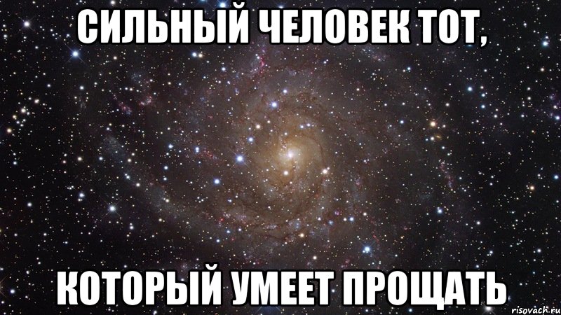 СИЛЬНЫЙ ЧЕЛОВЕК ТОТ, КОТОРЫЙ УМЕЕТ ПРОЩАТЬ, Мем  Космос (офигенно)