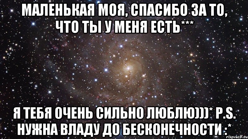 Маленькая моя, спасибо за то, что ты у меня есть*** Я тебя очень сильно люблю)))* P.S. Нужна Владу до бесконечности :*, Мем  Космос (офигенно)