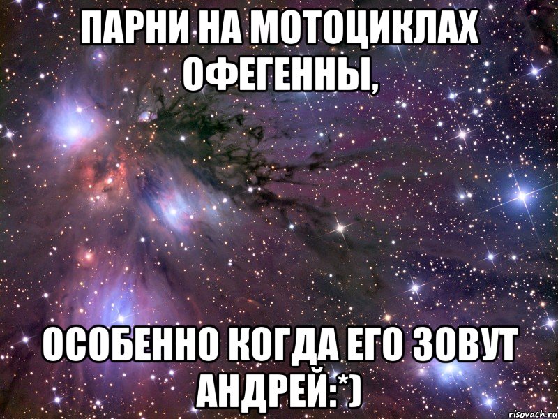 Парни на мотоциклах офегенны, особенно когда его зовут Андрей:*), Мем Космос