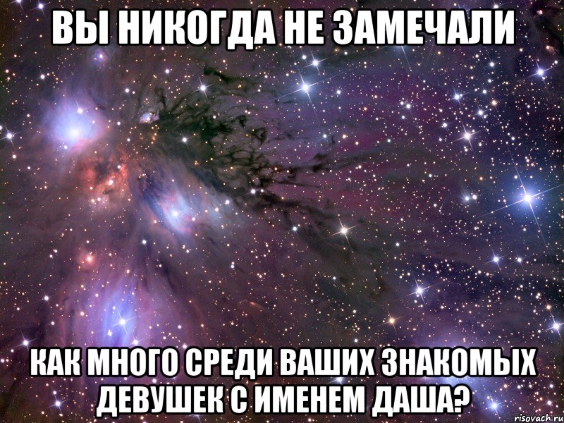 Вы никогда не замечали как много среди ваших знакомых девушек с именем Даша?, Мем Космос