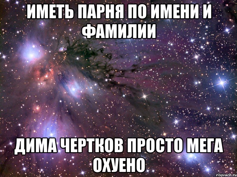 Иметь парня по имени и фамилии Дима Чертков Просто мега охуено, Мем Космос