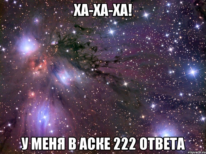 ха-ха-ха! у меня в аске 222 ответа, Мем Космос