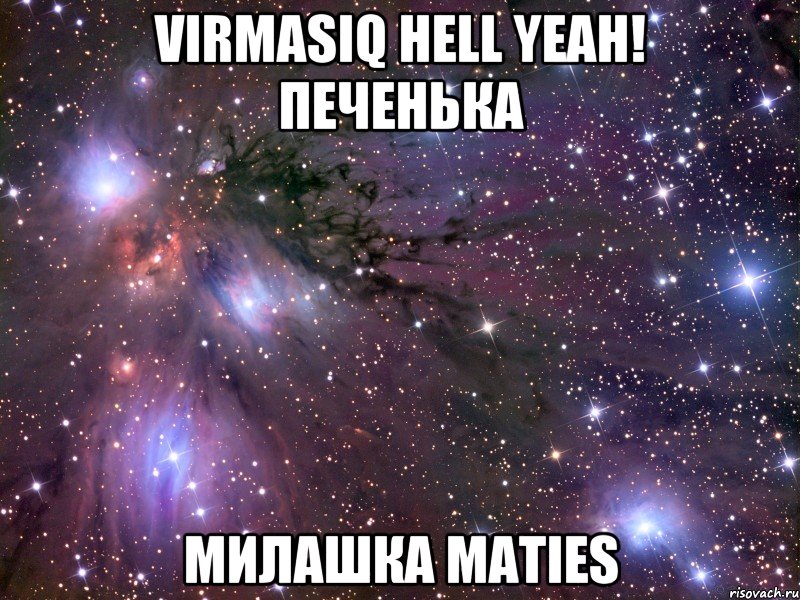 Virmasiq HELL yeah! Печенька Милашка Maties, Мем Космос