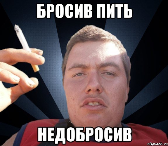 бросив пить недобросив