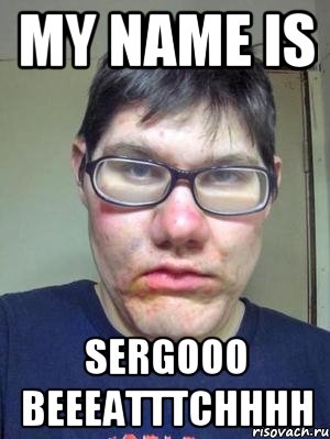 My name is SERGOOO BEEEATTTCHHHH, Мем красавчик