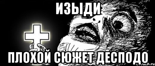 ИЗЫДИ ПЛОХОЙ СЮЖЕТ ДЕСПОДО