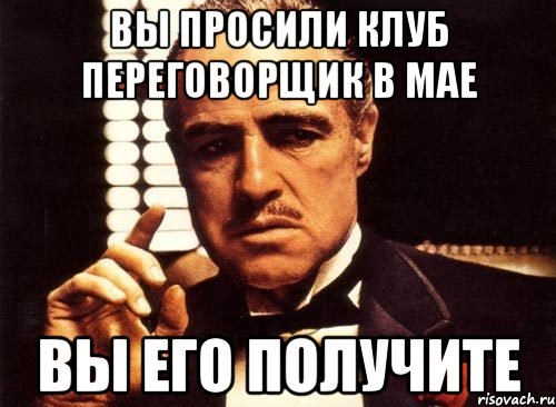 Вы просили клуб переговорщик в мае Вы его получите