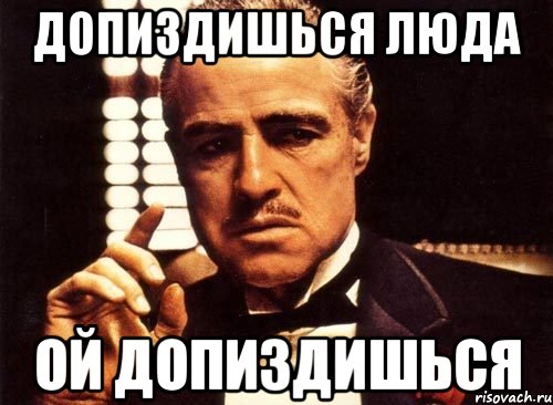 ДОПИЗДИШЬСЯ ЛЮДА ОЙ ДОПИЗДИШЬСЯ, Мем крестный отец