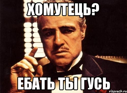 хомутець? ебать ты гусь, Мем крестный отец