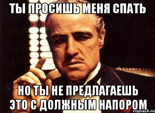Ты просишь меня спать Но ты не предлагаешь это с должным напором, Мем крестный отец
