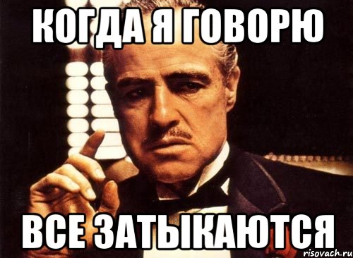 Когда я говорю Все затыкаются