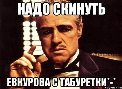 Надо скинуть Евкурова с табуретки*-*