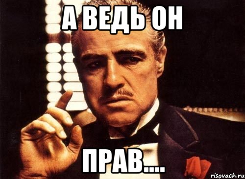 А ведь Он ПРАВ....