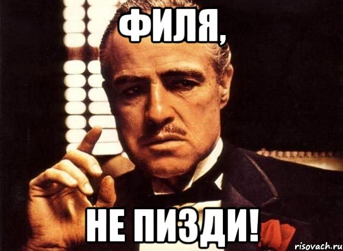 Филя, не пизди!