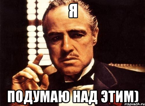 я подумаю над этим)