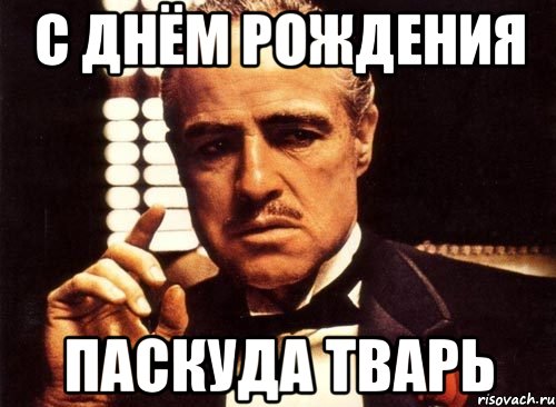 с днём рождения паскуда тварь