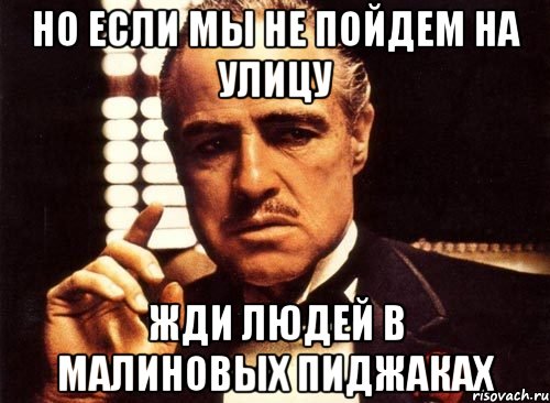 но если мы не пойдем на улицу жди людей в малиновых пиджаках, Мем крестный отец