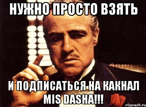 Нужно просто взять И подписаться на какнал Mis Dasha!!!, Мем крестный отец