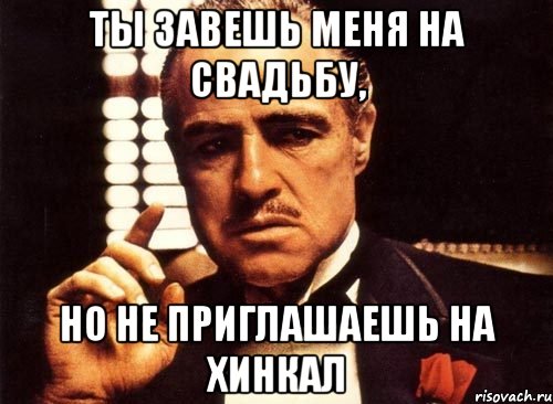 ты завешь меня на свадьбу, но не приглашаешь на хинкал, Мем крестный отец