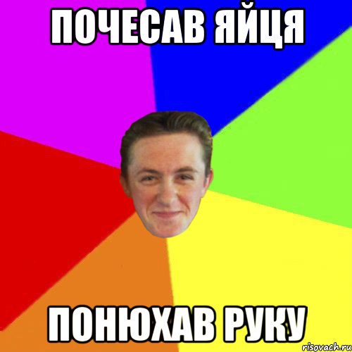 ПОЧЕСАВ ЯЙЦЯ ПОНЮХАВ РУКУ