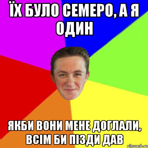 ЇХ БУЛО СЕМЕРО, А Я ОДИН ЯКБИ ВОНИ МЕНЕ ДОГЛАЛИ, ВСІМ БИ ПІЗДИ ДАВ