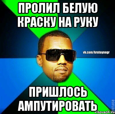 пролил белую краску на руку пришлось ампутировать, Мем  Крутой негр