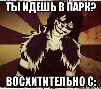 Ты идешь в парк? Восхитительно С: