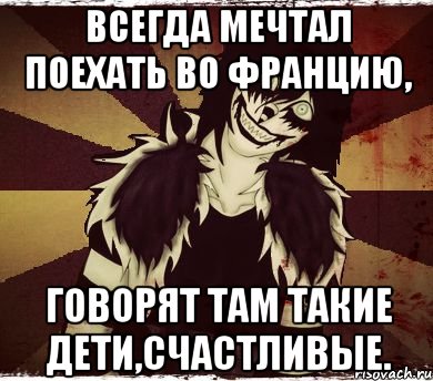 всегда мечтал поехать во Францию, говорят там такие дети,счастливые.
