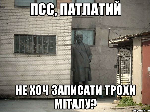 ПСС, ПАТЛАТИЙ НЕ ХОЧ ЗАПИСАТИ ТРОХИ МІТАЛУ?, Мем  Ленин за углом (пс, парень)