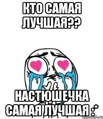 кто самая лучшая?? Настюшечка самая лучшая :*, Мем Влюбленный