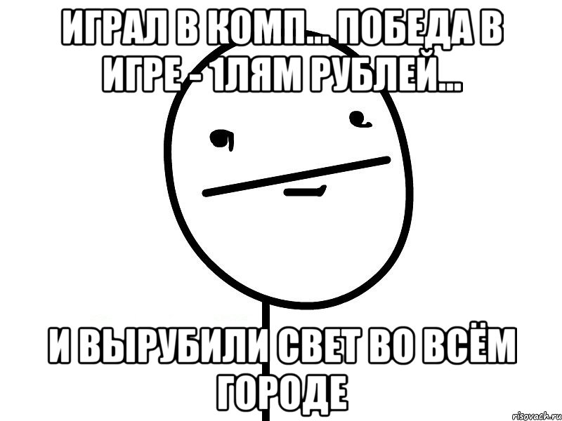 Играл в комп... Победа в игре - 1лям рублей... И вырубили свет во всём городе, Мем Покерфэйс