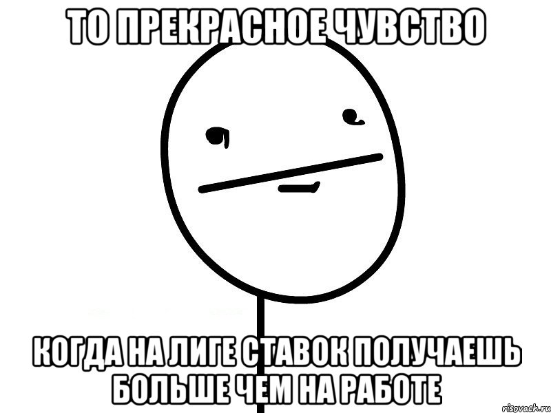 ТО ПРЕКРАСНОЕ ЧУВСТВО КОГДА НА ЛИГЕ СТАВОК ПОЛУЧАЕШЬ БОЛЬШЕ ЧЕМ НА РАБОТЕ, Мем Покерфэйс