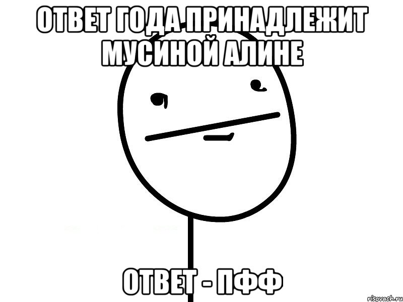 Ответ года принадлежит Мусиной Алине Ответ - пфф, Мем Покерфэйс