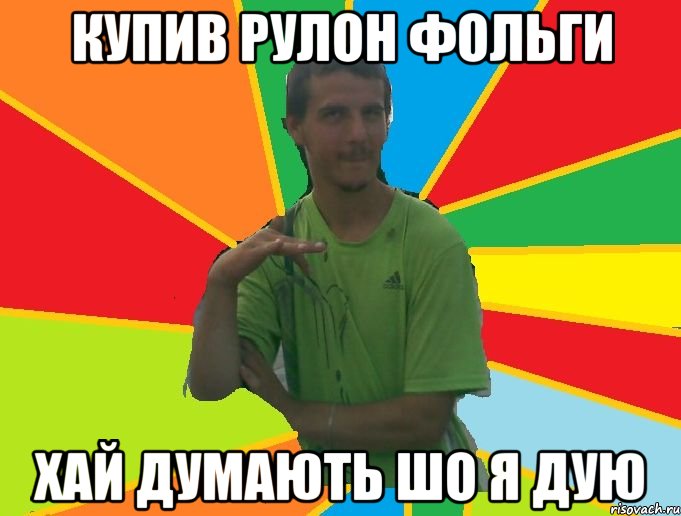 купив рулон фольги хай думають шо я дую