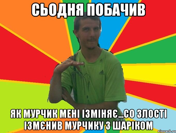 сьодня побачив як мурчик мені ізміняє...со злості ізмєнив мурчику з шаріком
