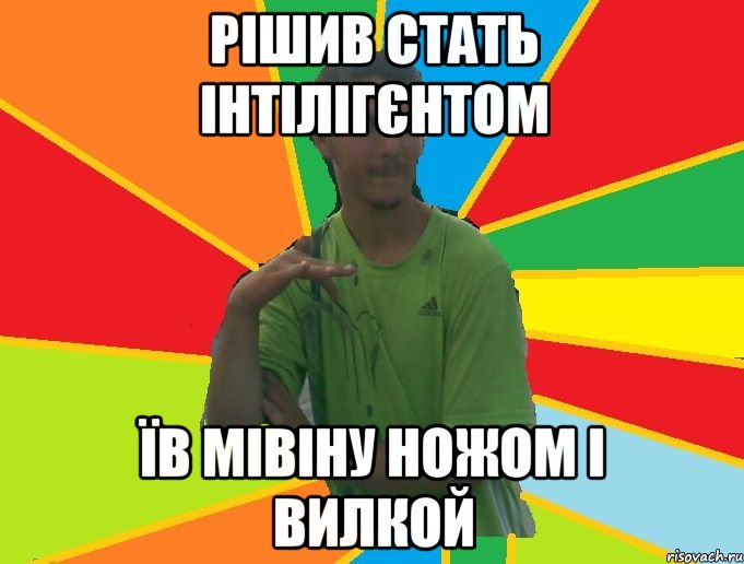 рішив стать інтілігєнтом їв мівіну ножом і вилкой