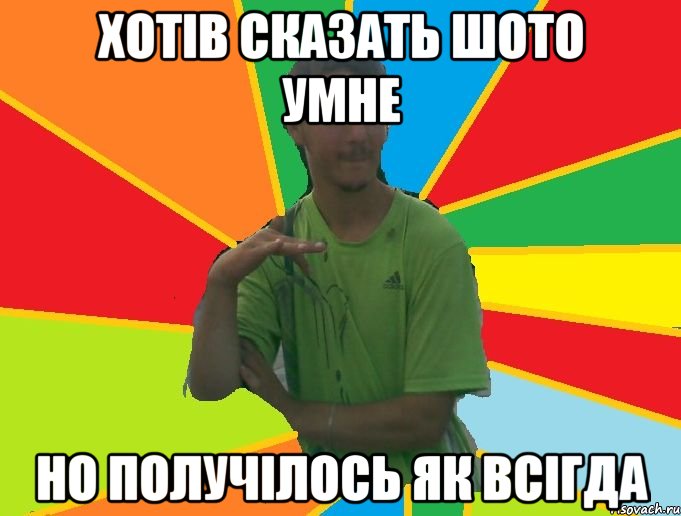 хотів сказать шото умне но получілось як всігда