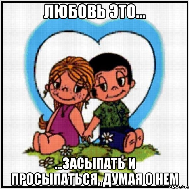 Любовь это… …засыпать и просыпаться, думая о нем, Мем Love is