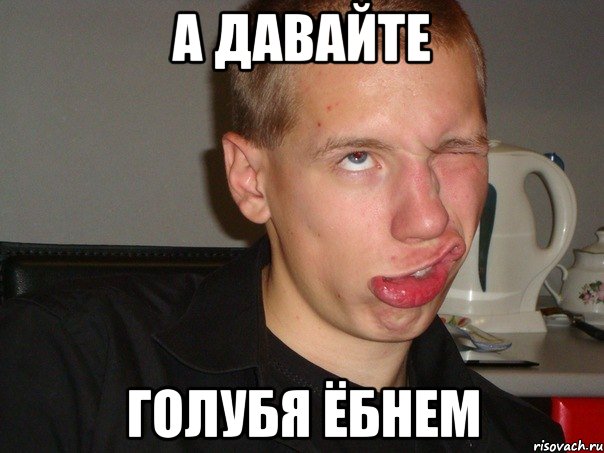 А ДАВАЙТЕ ГОЛУБЯ ЁБНЕМ